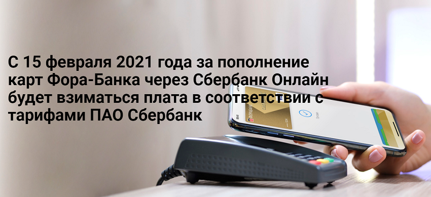 с 15 февраля 2021 года за пополнение карт Фора-Банка через Сбербанк Онлайн будет взиматься плата в соответствии с тарифами ПАО Сбербанк
