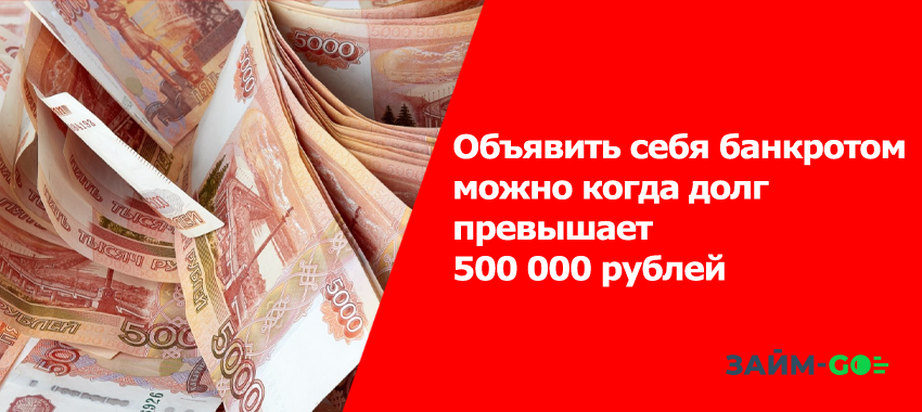 Объявить себя банкротом физ лицо можно когда долг превышает 500 000 рублей