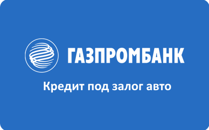 Кредит Газпромбанк под залог авто на любые цели онлайн
