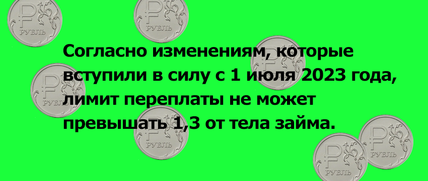 с 1 июля 2023 года — лимит переплаты не может превышать 1,3 от тела займа